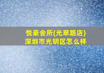 悦豪会所(光翠路店) 深圳市光明区怎么样